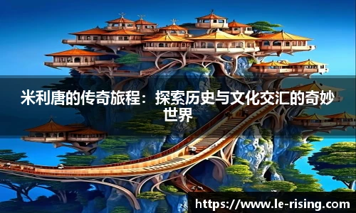 米利唐的传奇旅程：探索历史与文化交汇的奇妙世界