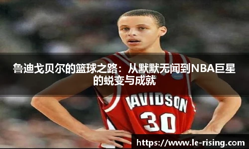 鲁迪戈贝尔的篮球之路：从默默无闻到NBA巨星的蜕变与成就