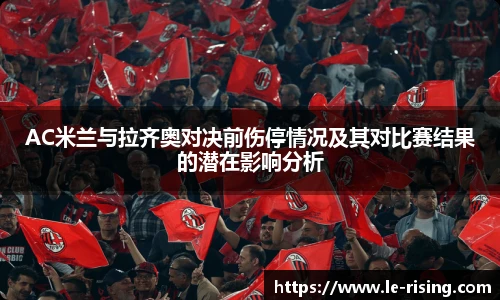 今年会AC米兰与拉齐奥对决前伤停情况及其对比赛结果的潜在影响分析