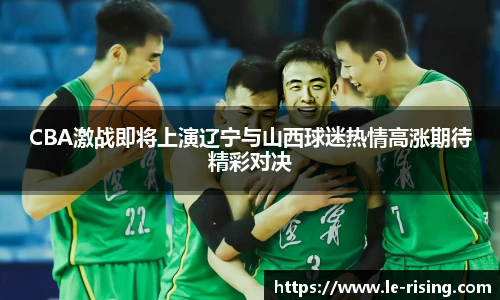 今年会CBA激战即将上演辽宁与山西球迷热情高涨期待精彩对决